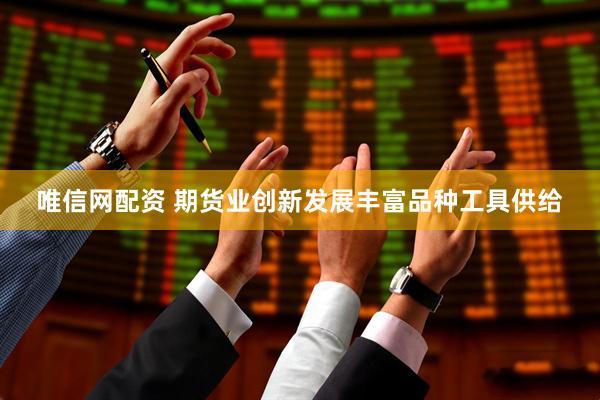 唯信网配资 期货业创新发展丰富品种工具供给